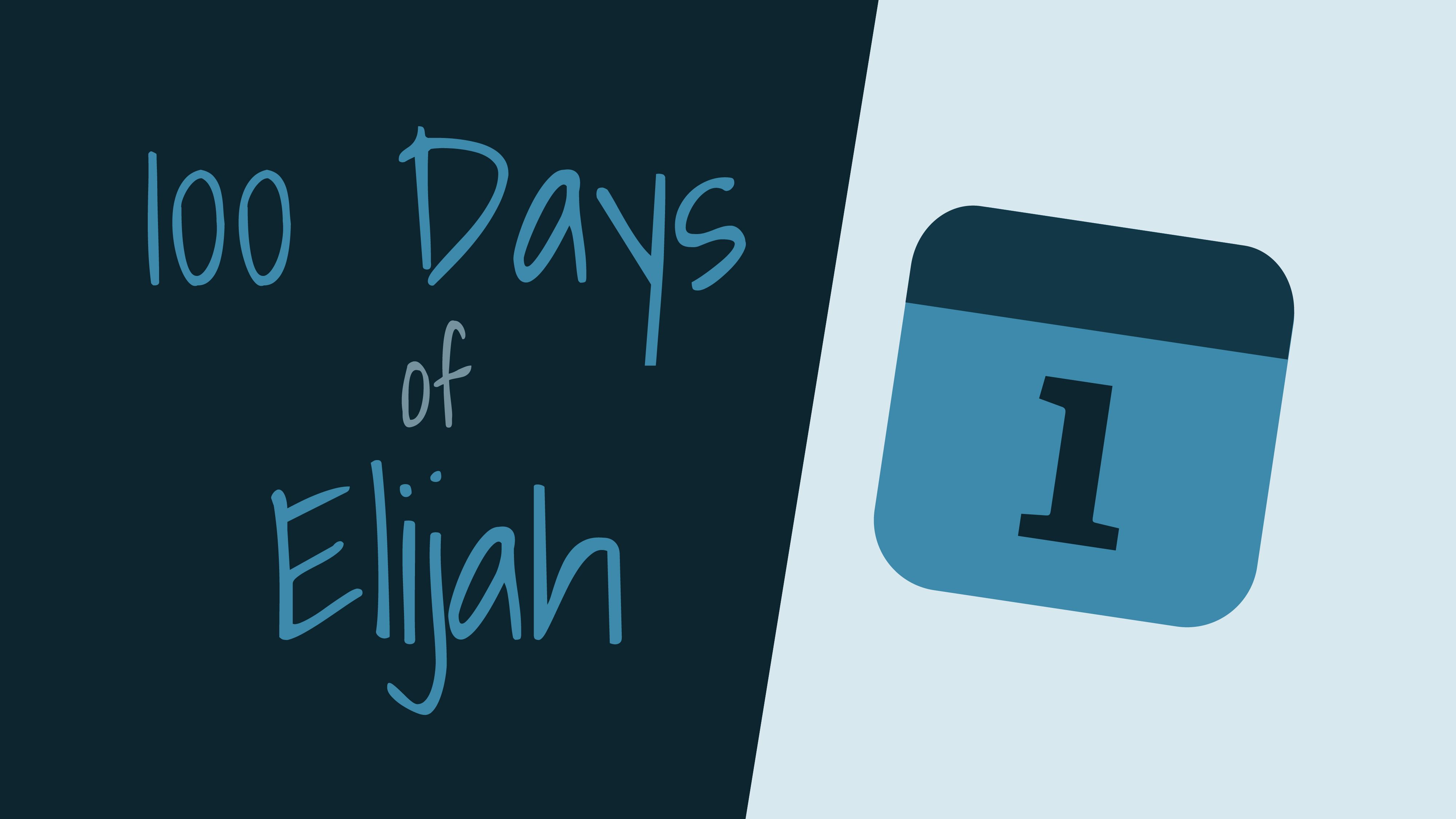 100 Days of Elijah: Day 1