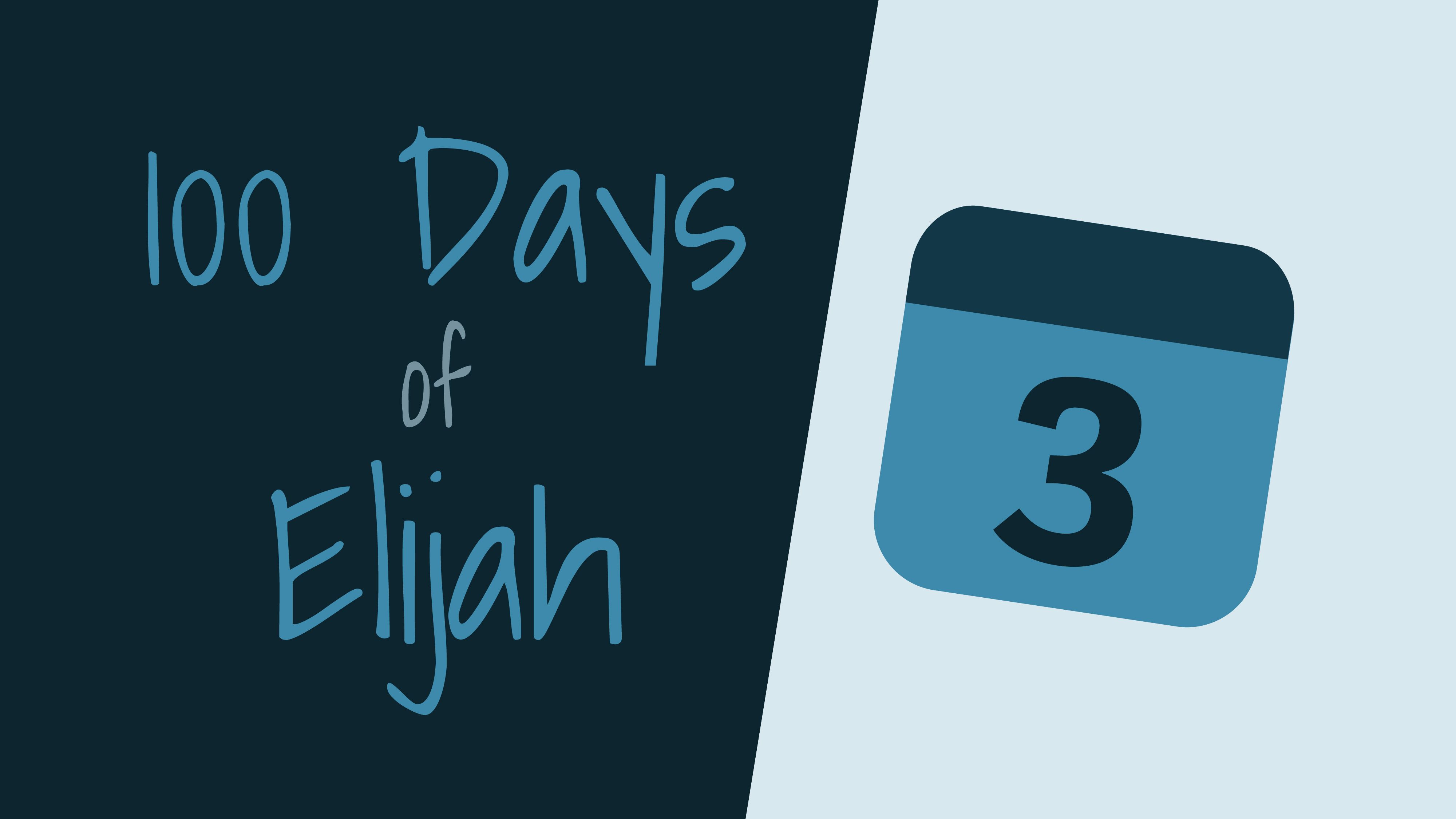 100 Days of Elijah: Day 3