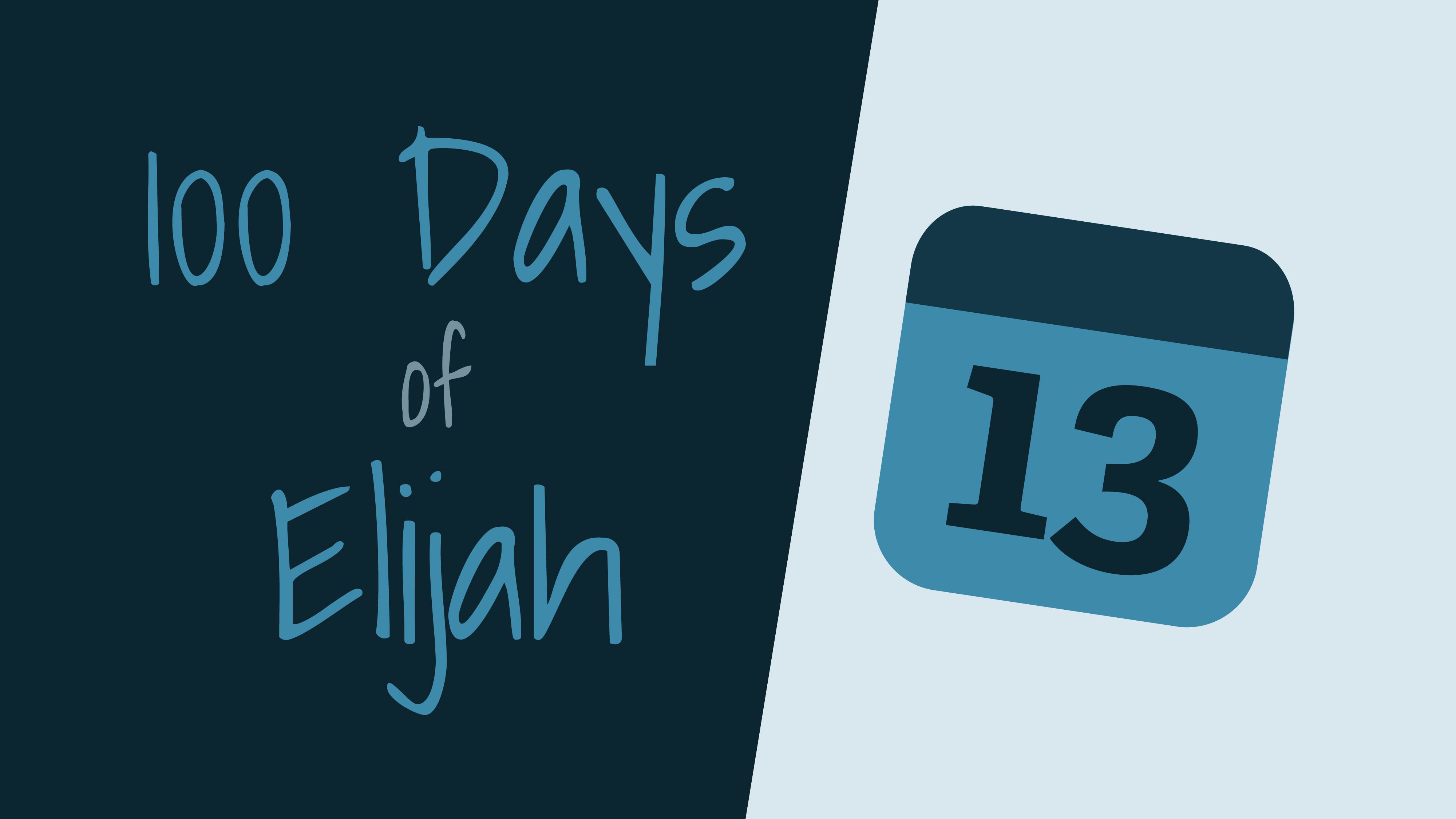 100 Days of Elijah: Day 13