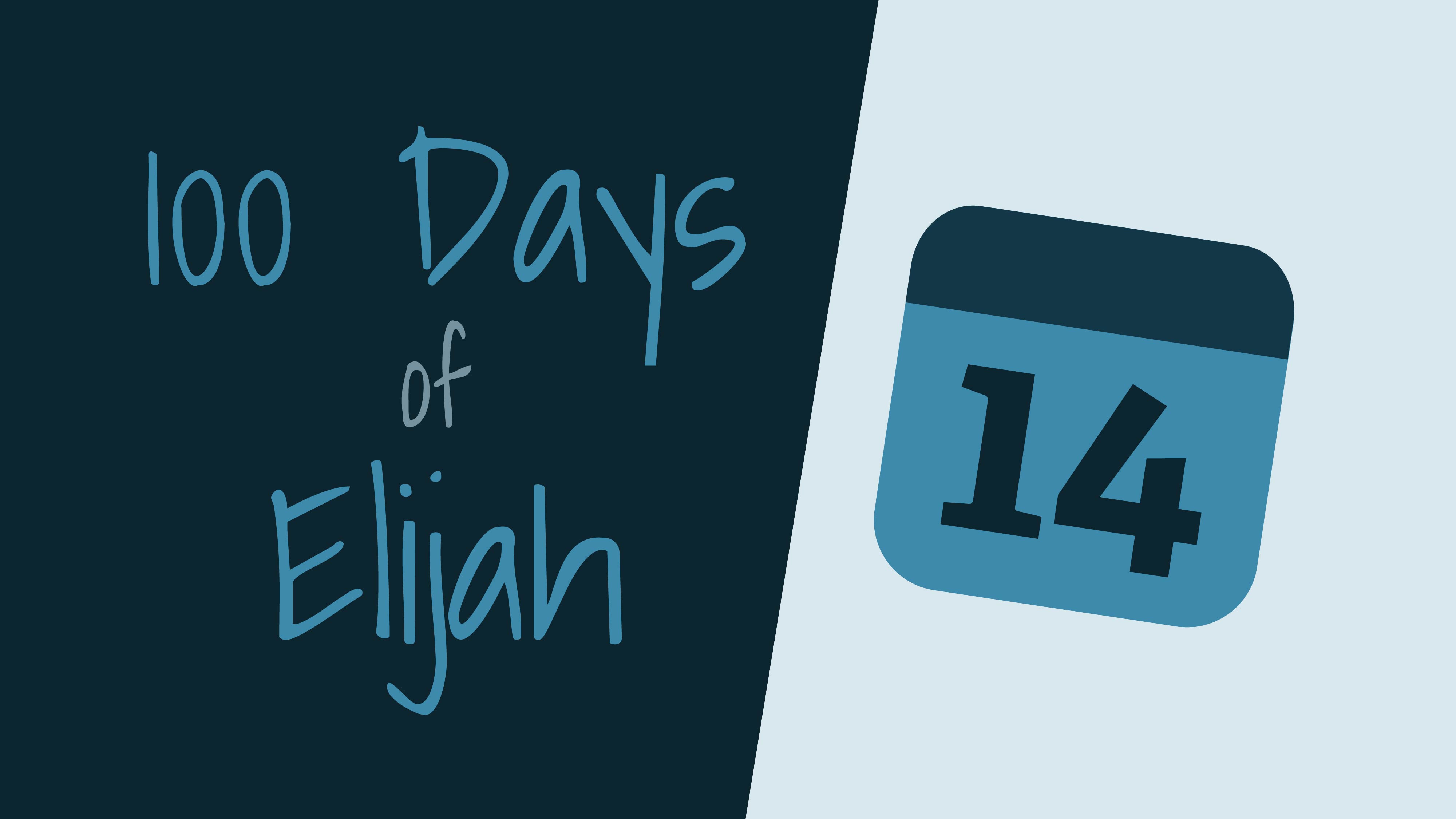 100 Days of Elijah: Day 14