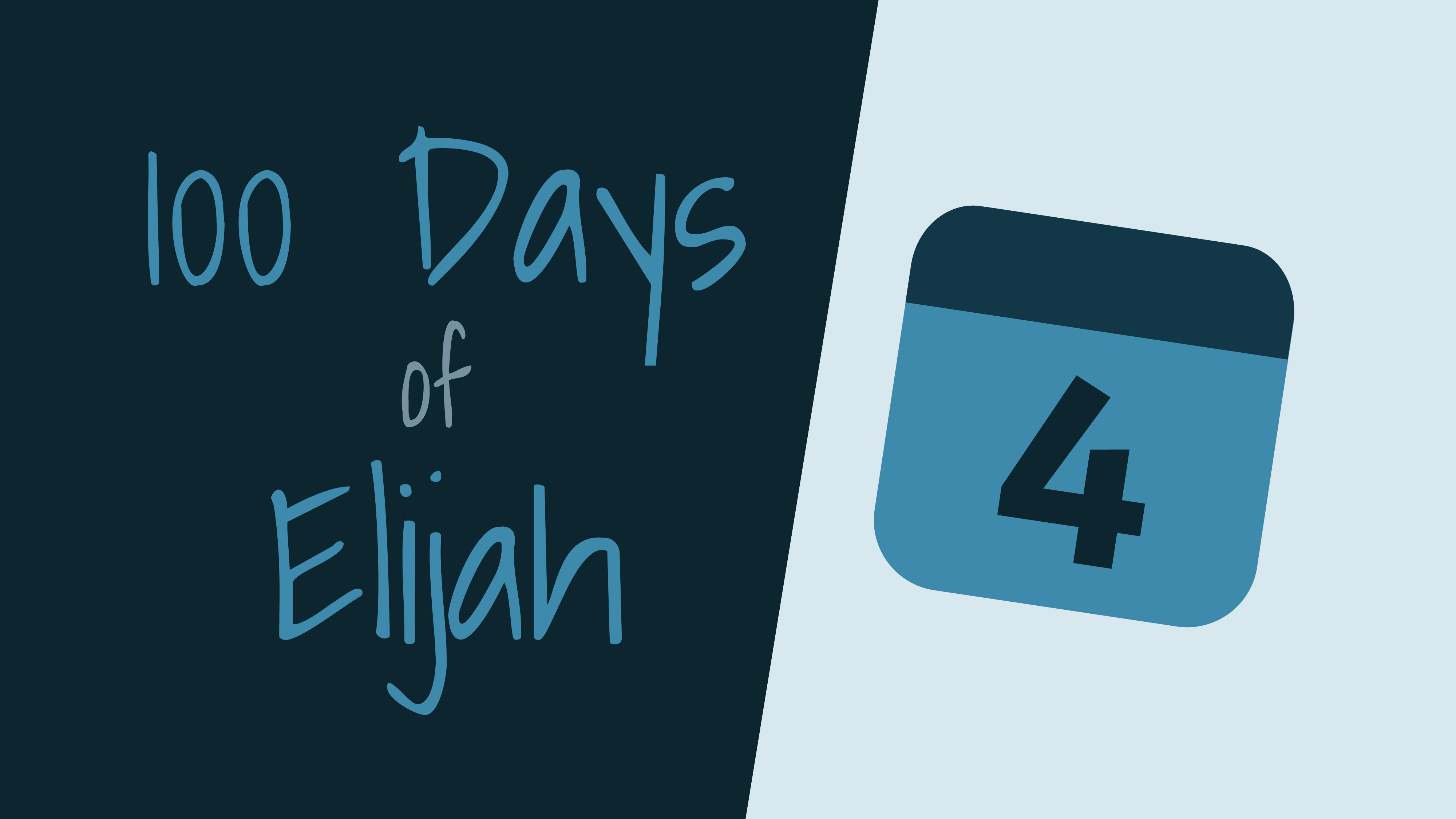 100 Days of Elijah: Day 4