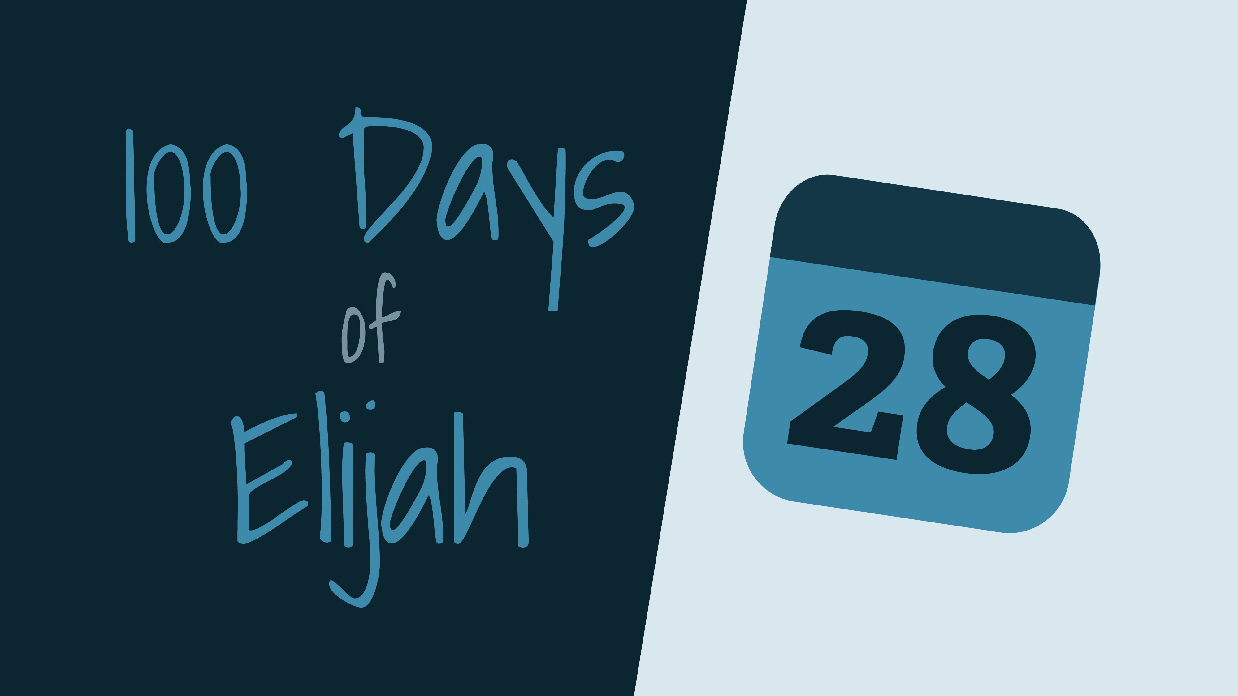 100 Days of Elijah: Day 28