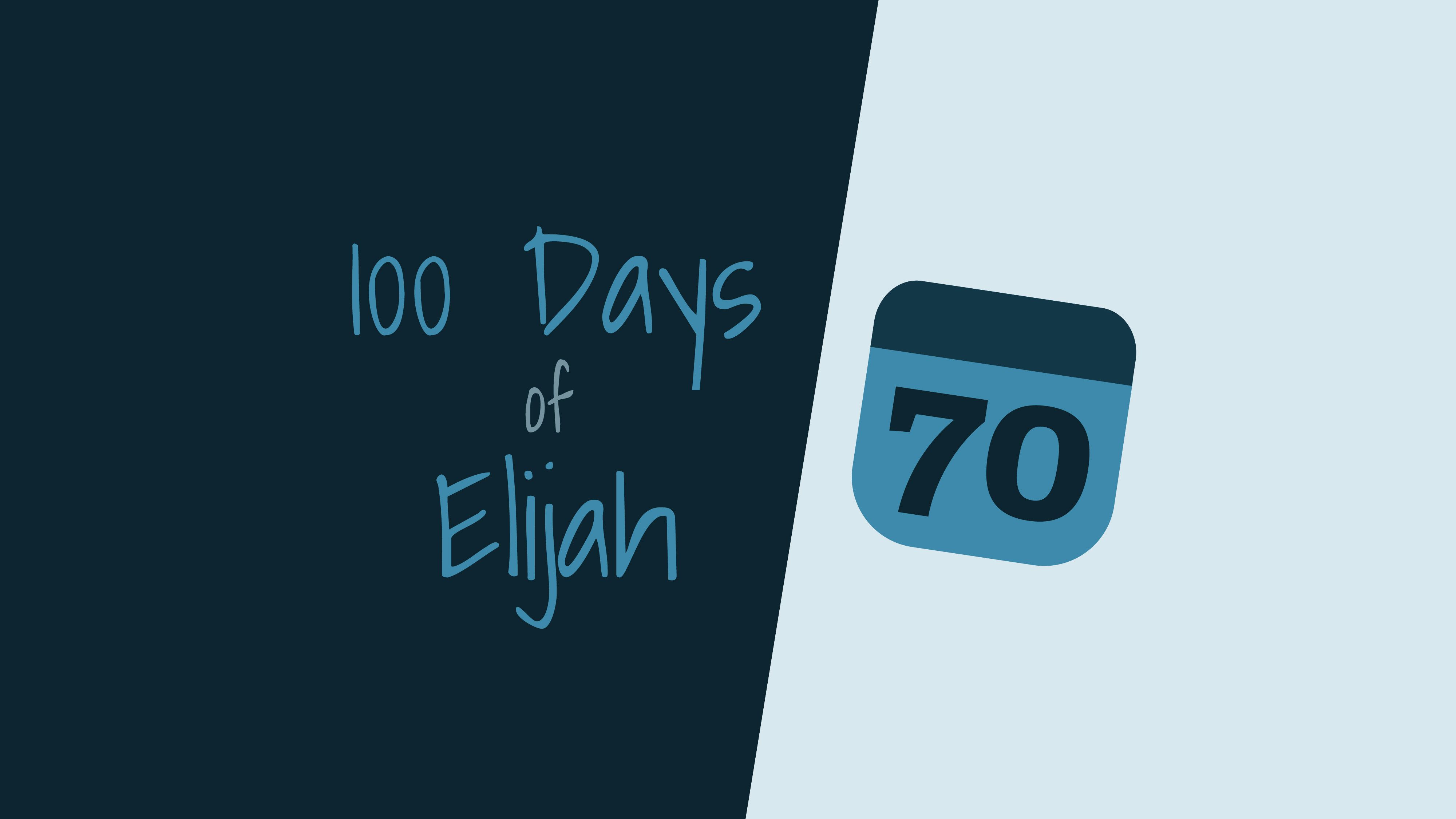 100 Days of Elijah: Day 70